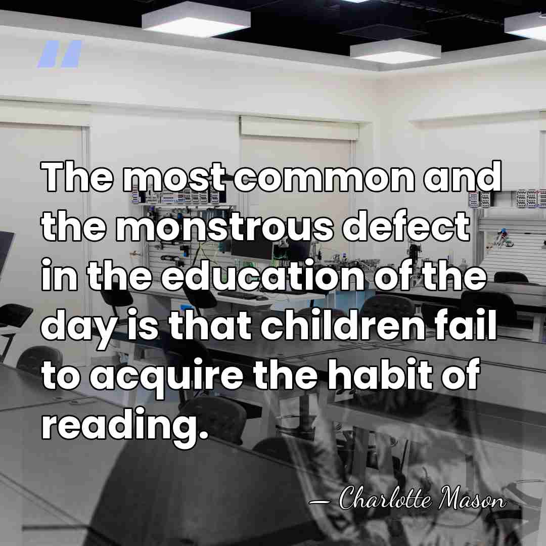 The most common and the monstrous defect in the education of the&hellip; - Charlotte Mason
