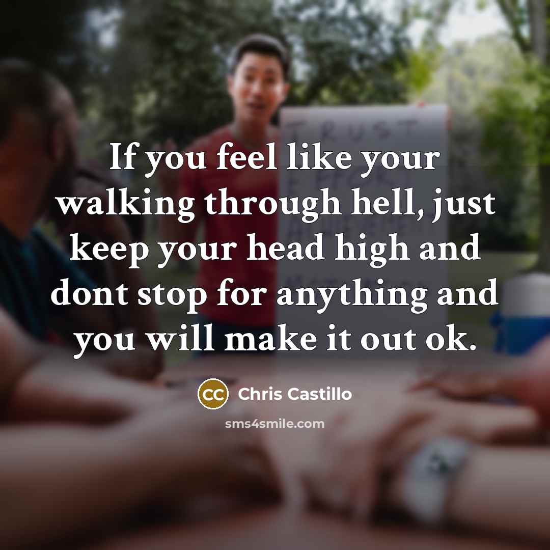 “If you feel like your walking through hell, just keep…” quote by Chris Castillo