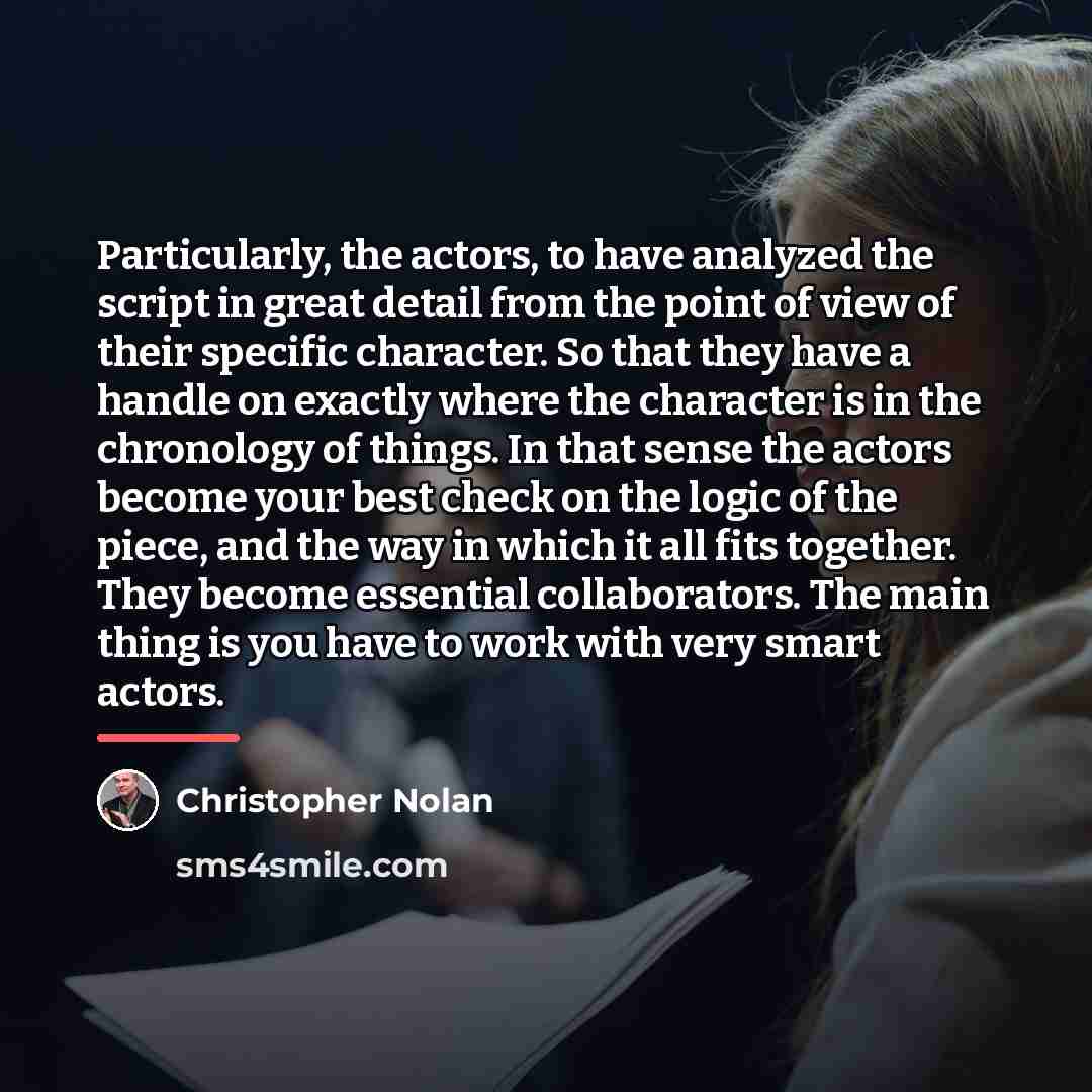 “Particularly, the actors, to have analyzed the script in great…” quote by Christopher Nolan
