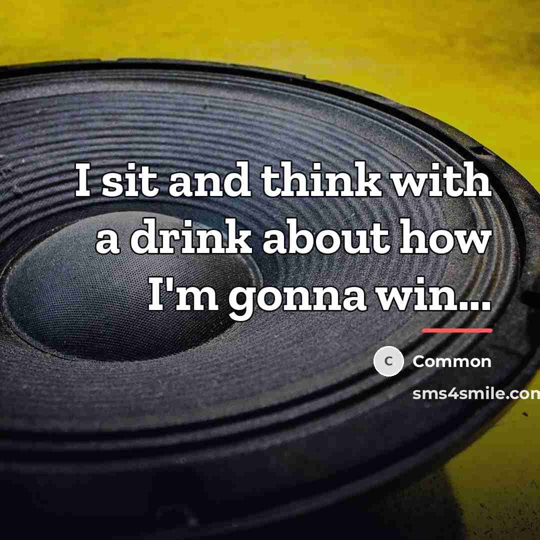 “I sit and think with a drink about how I'm…” quote by Common