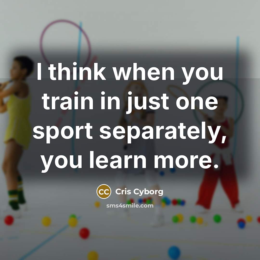 “I think when you train in just one sport separately,…” quote by Cris Cyborg