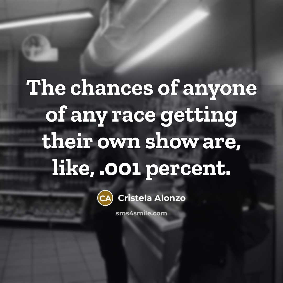 “The chances of anyone of any race getting their own…” quote by Cristela Alonzo