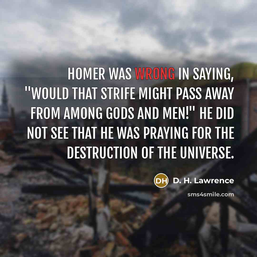 “Homer was wrong in saying, "Would that strife might pass…” quote by D. H. Lawrence