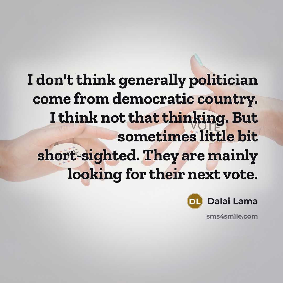 “I don't think generally politician come from democratic country. I…” quote by Dalai Lama