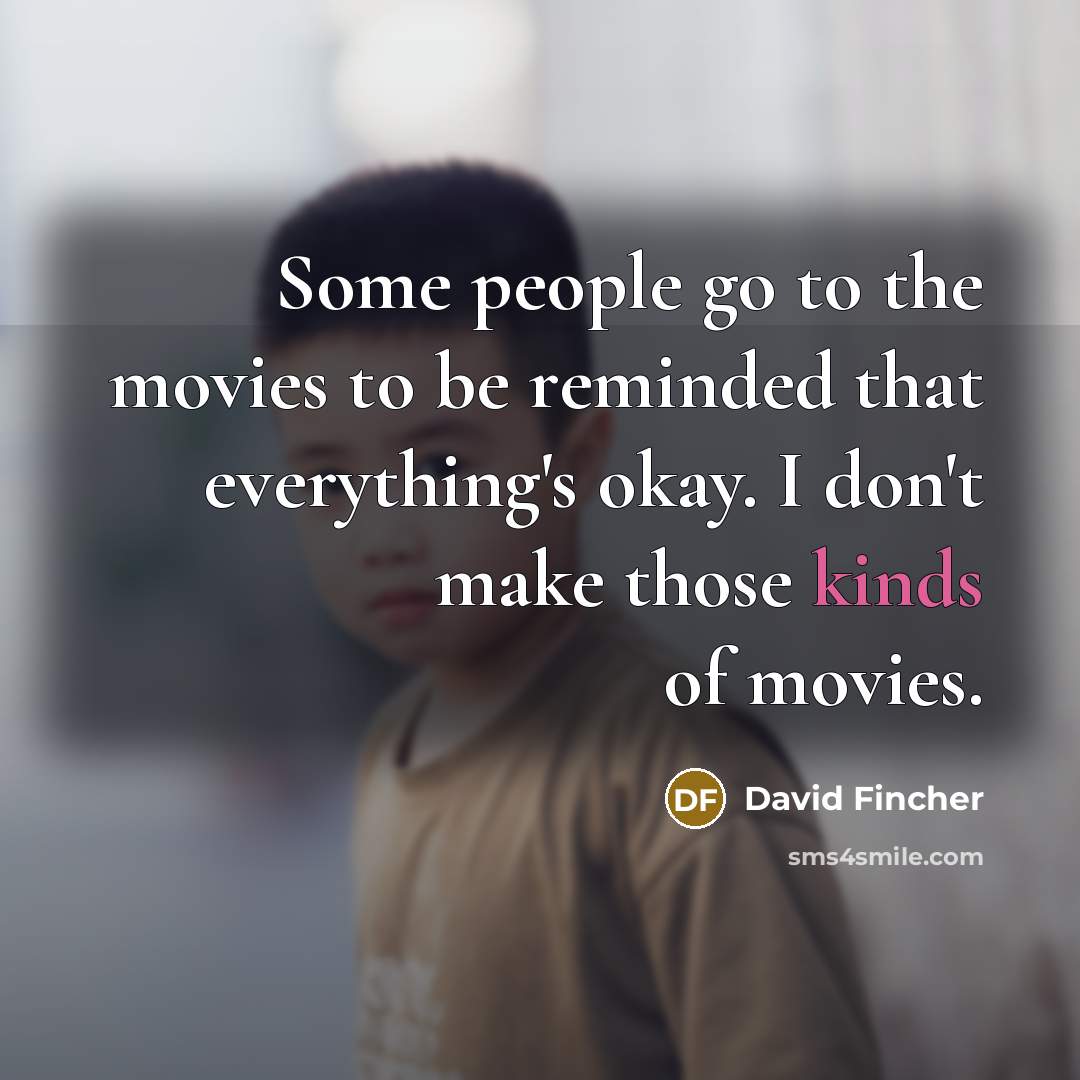 “Some people go to the movies to be reminded that…” quote by David Fincher