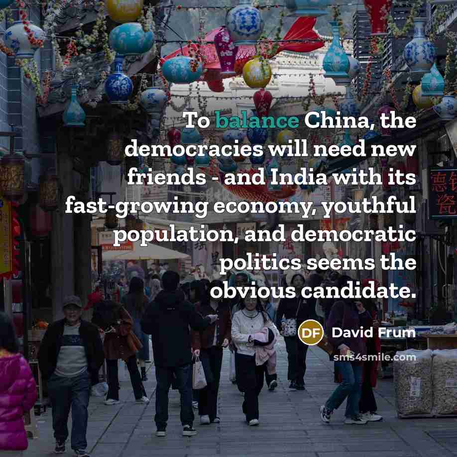 “To balance China, the democracies will need new friends -…” quote by David Frum