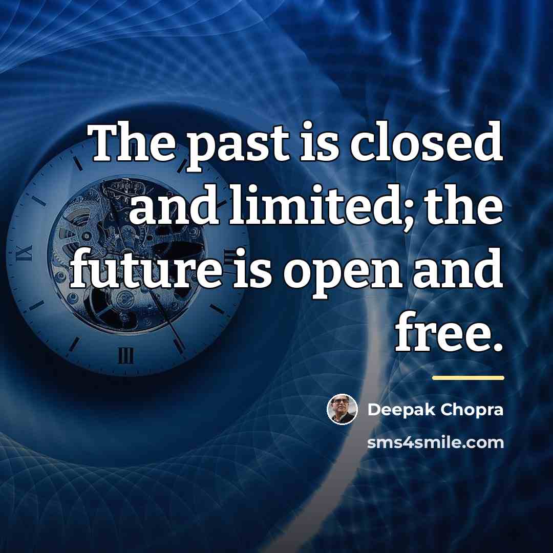 “The past is closed and limited; the future is open…” quote by Deepak Chopra