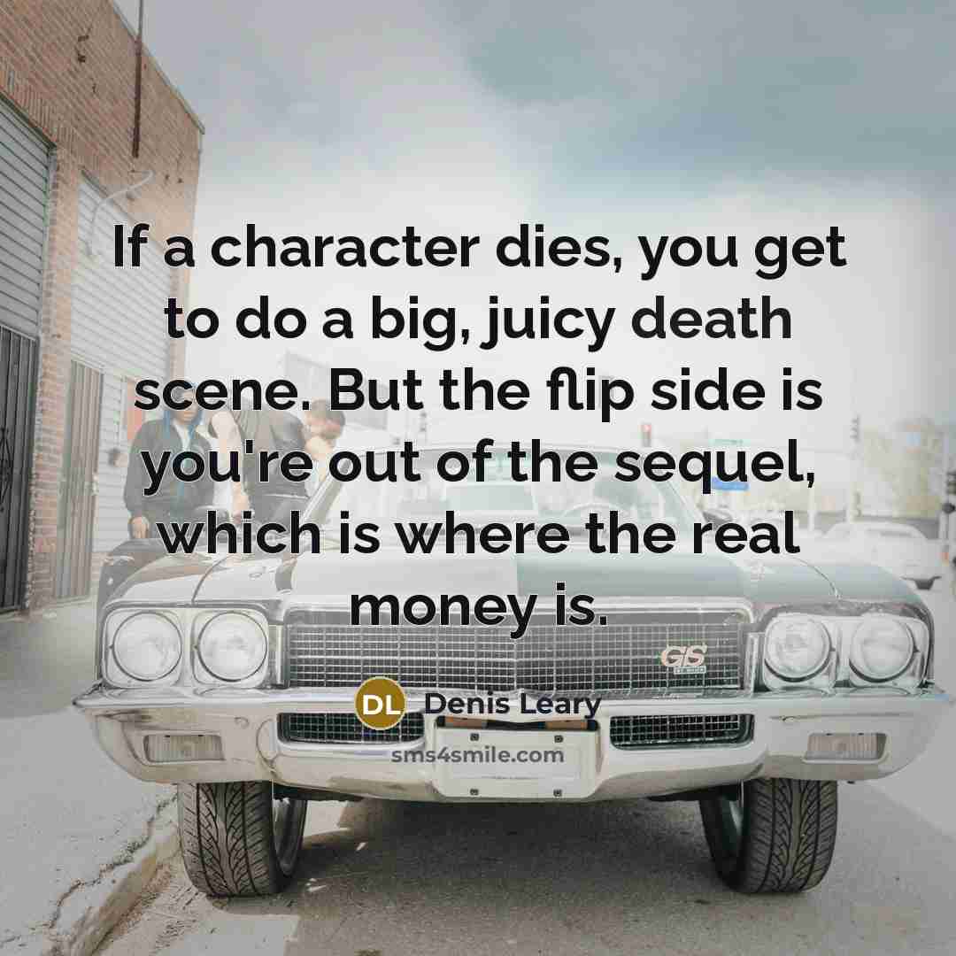 “If a character dies, you get to do a big,…” quote by Denis Leary