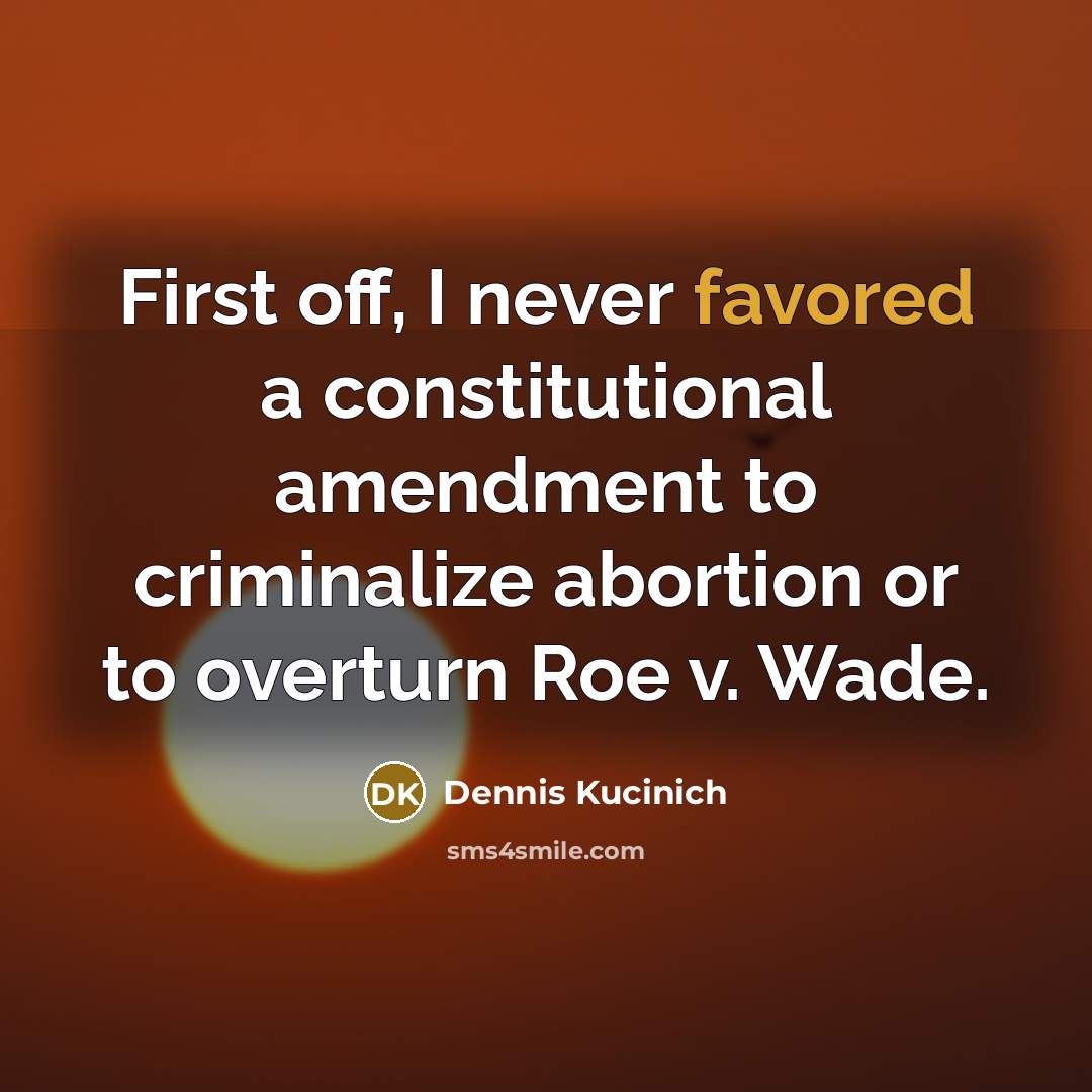 “First off, I never favored a constitutional amendment to criminalize…” quote by Dennis Kucinich