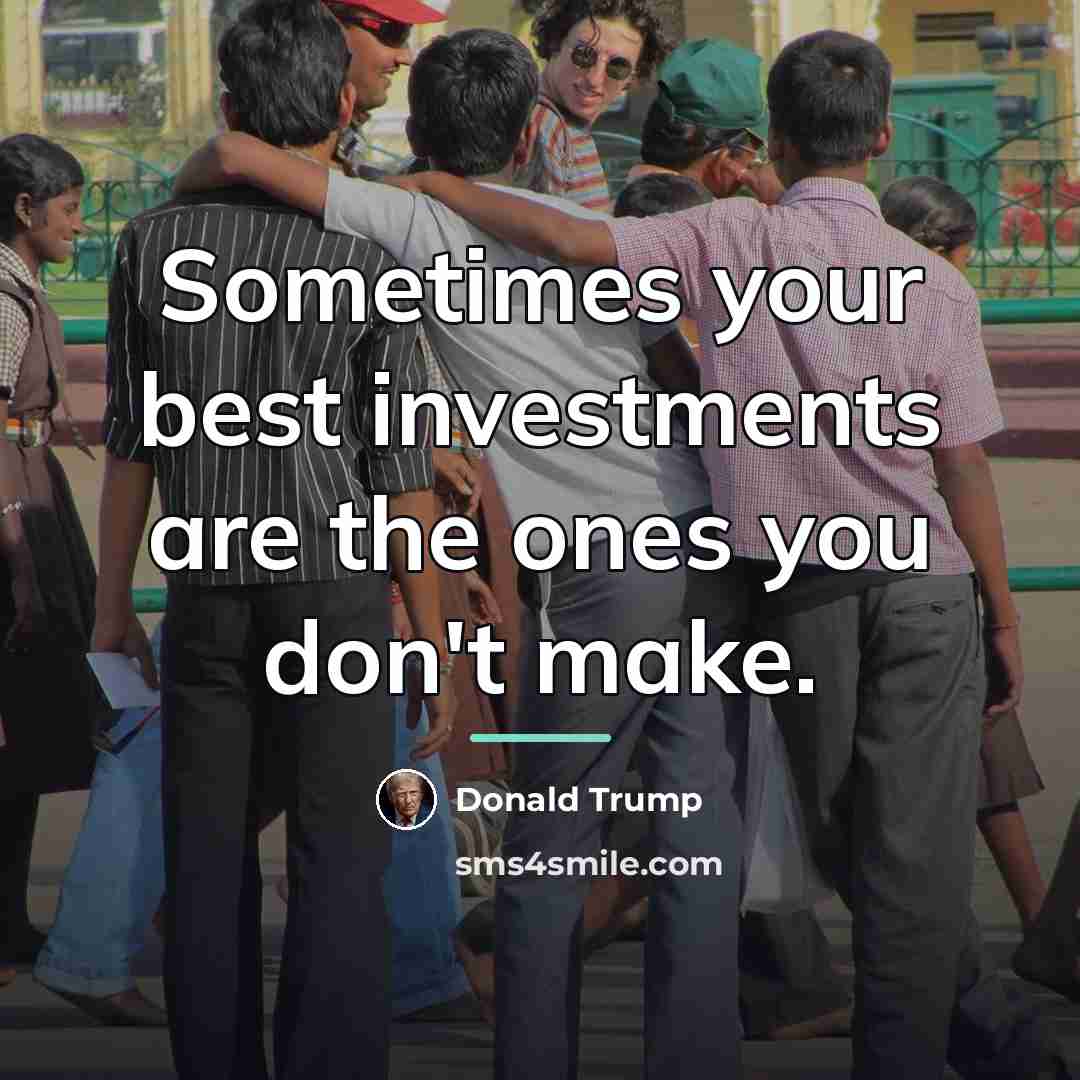 “Sometimes your best investments are the ones you don't make.…” quote by Donald Trump