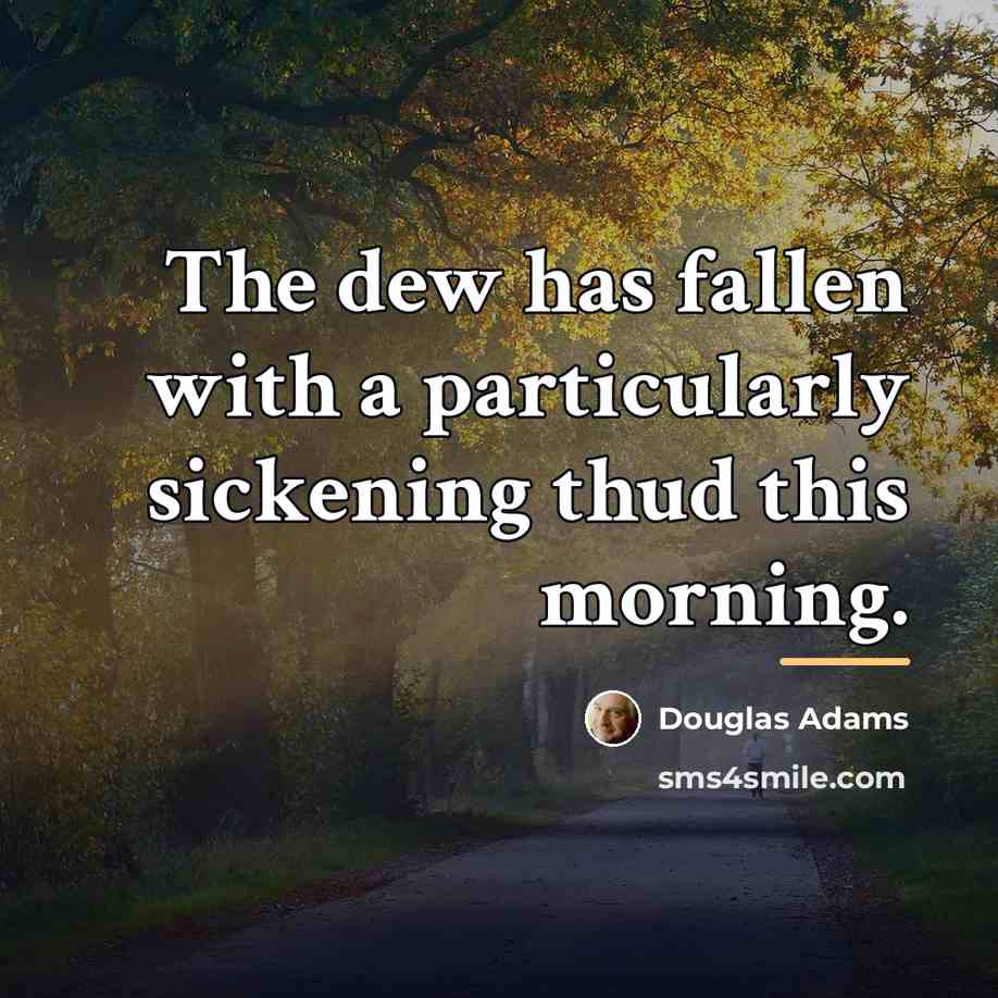 “The dew has fallen with a particularly sickening thud this…” quote by Douglas Adams