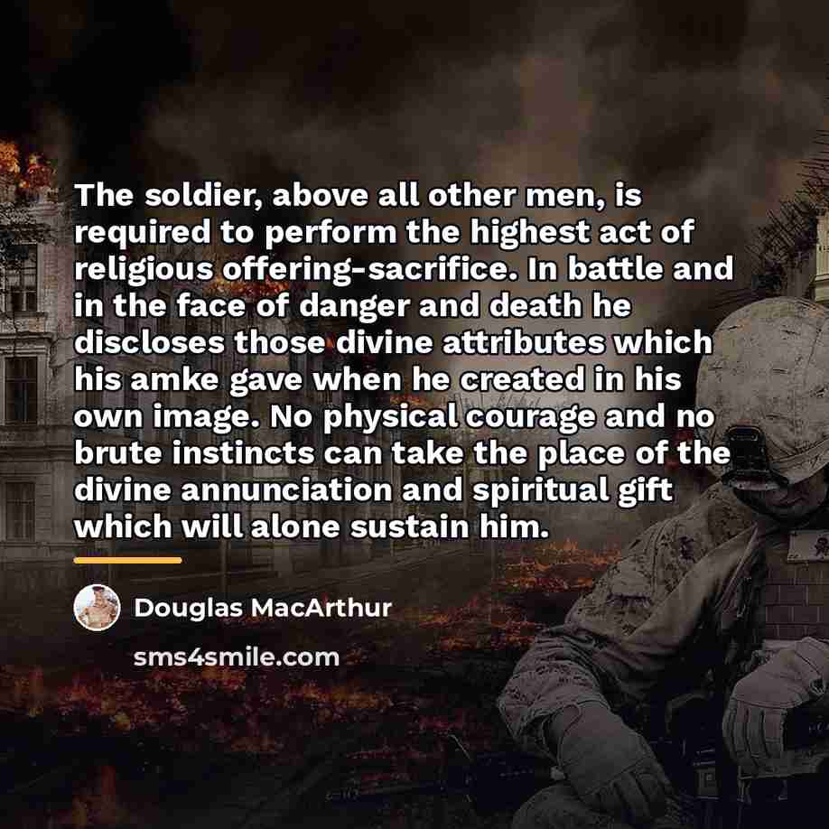 “The soldier, above all other men, is required to perform…” quote by Douglas MacArthur
