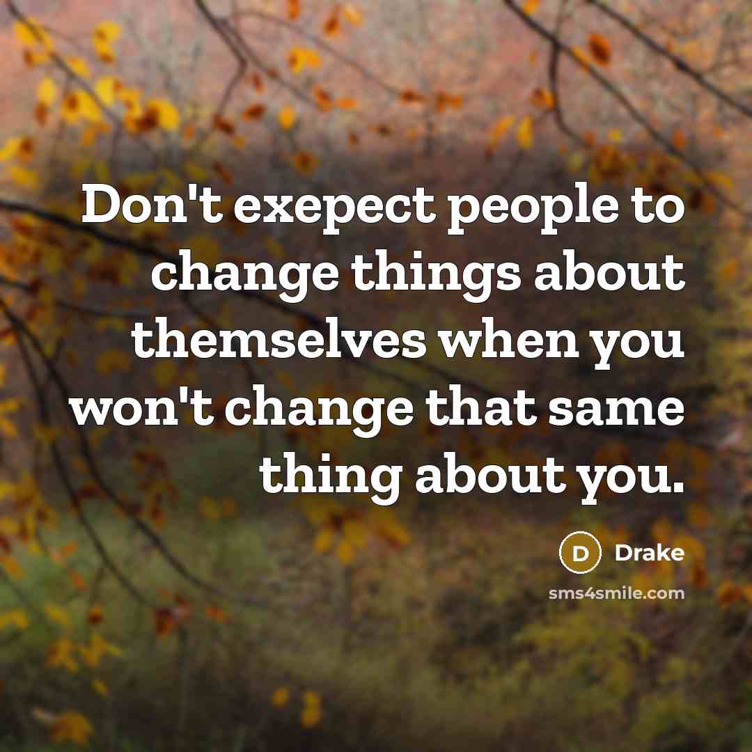 “Don't exepect people to change things about themselves when you…” quote by Drake