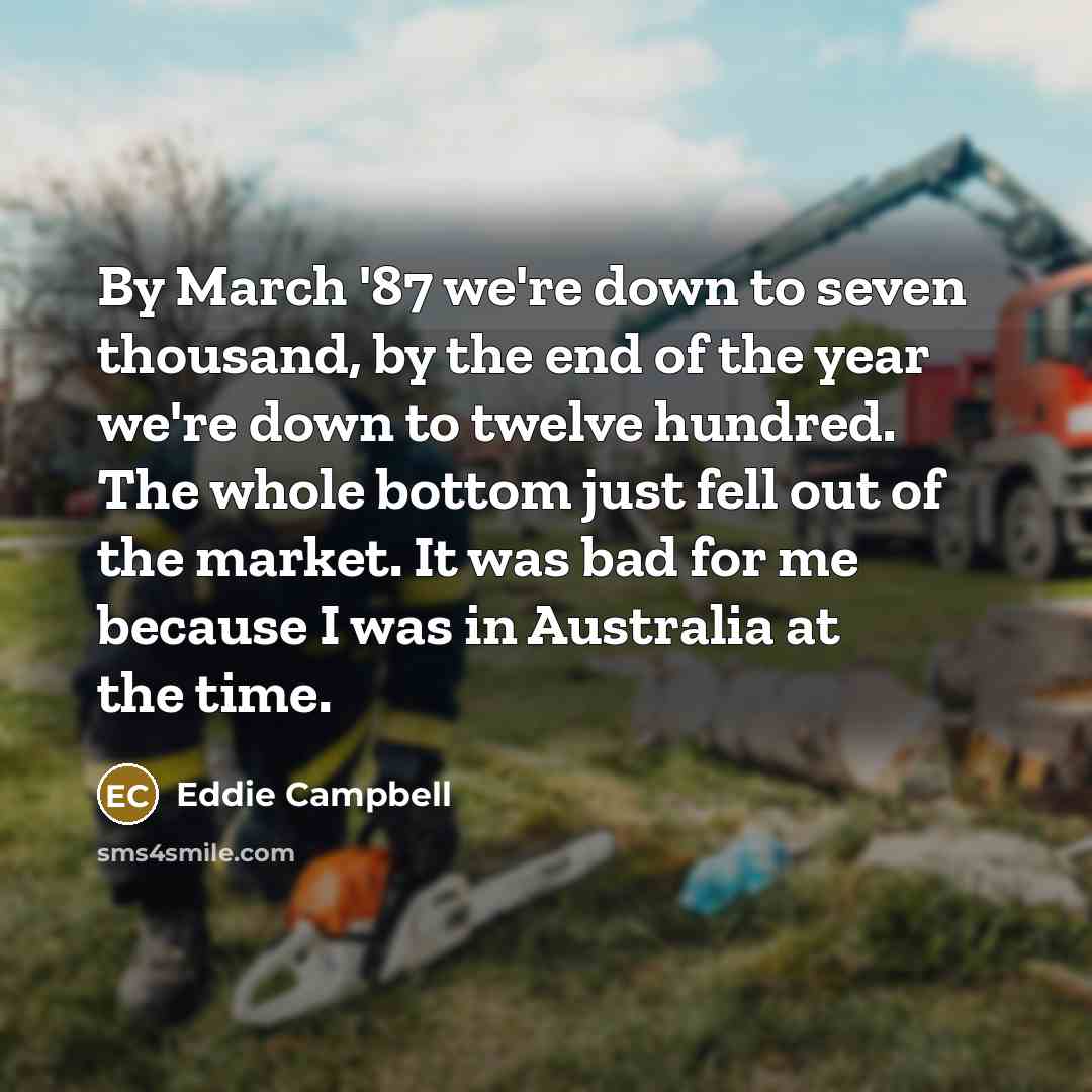 “By March '87 we're down to seven thousand, by the…” quote by Eddie Campbell