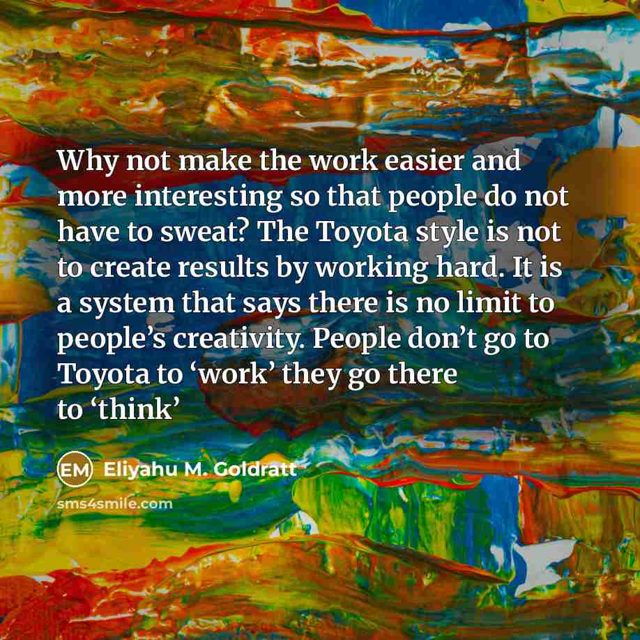“Why not make the work easier and more interesting so…” quote by Eliyahu M. Goldratt