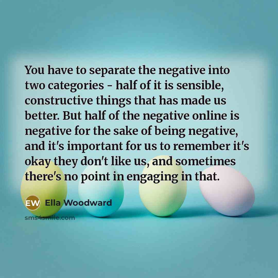 “You have to separate the negative into two categories -…” quote by Ella Woodward
