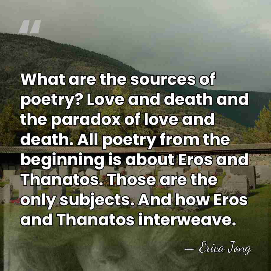 What are the sources of poetry? Love and death and the paradox&hellip; - Erica Jong