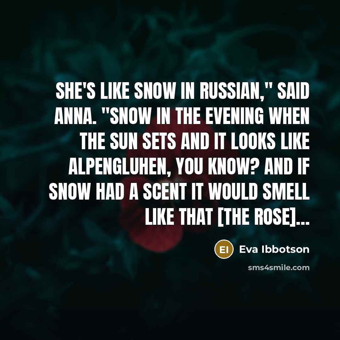 “She's like snow in Russian," said Anna. "Snow in the…” quote by Eva Ibbotson