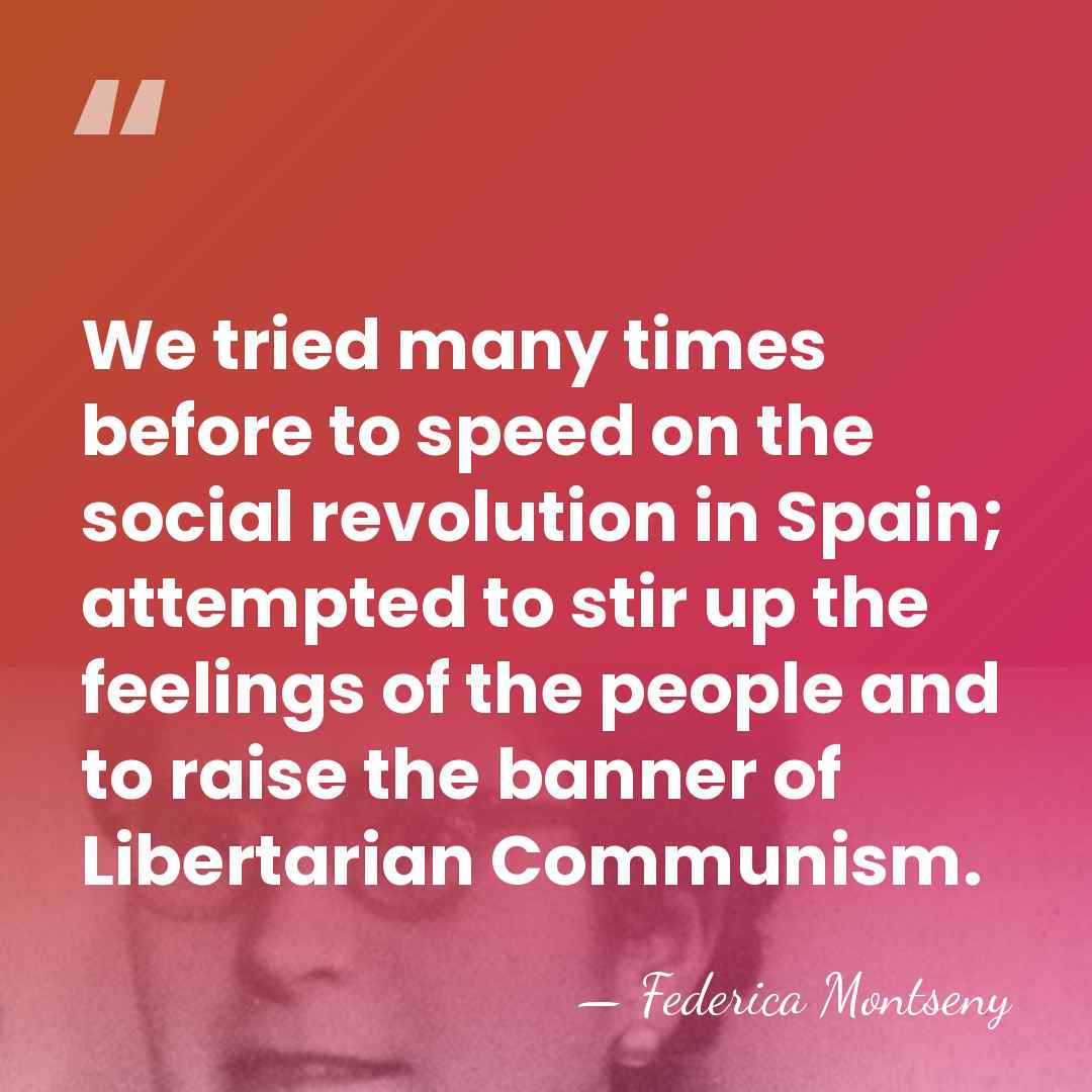 We tried many times before to speed on the social revolution in&hellip; - Federica Montseny
