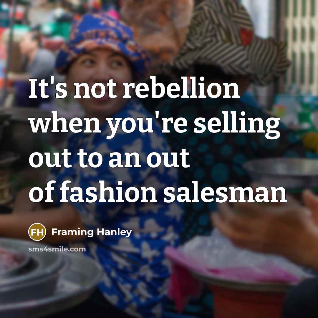 “It's not rebellion when you're selling out to an out…” quote by Framing Hanley