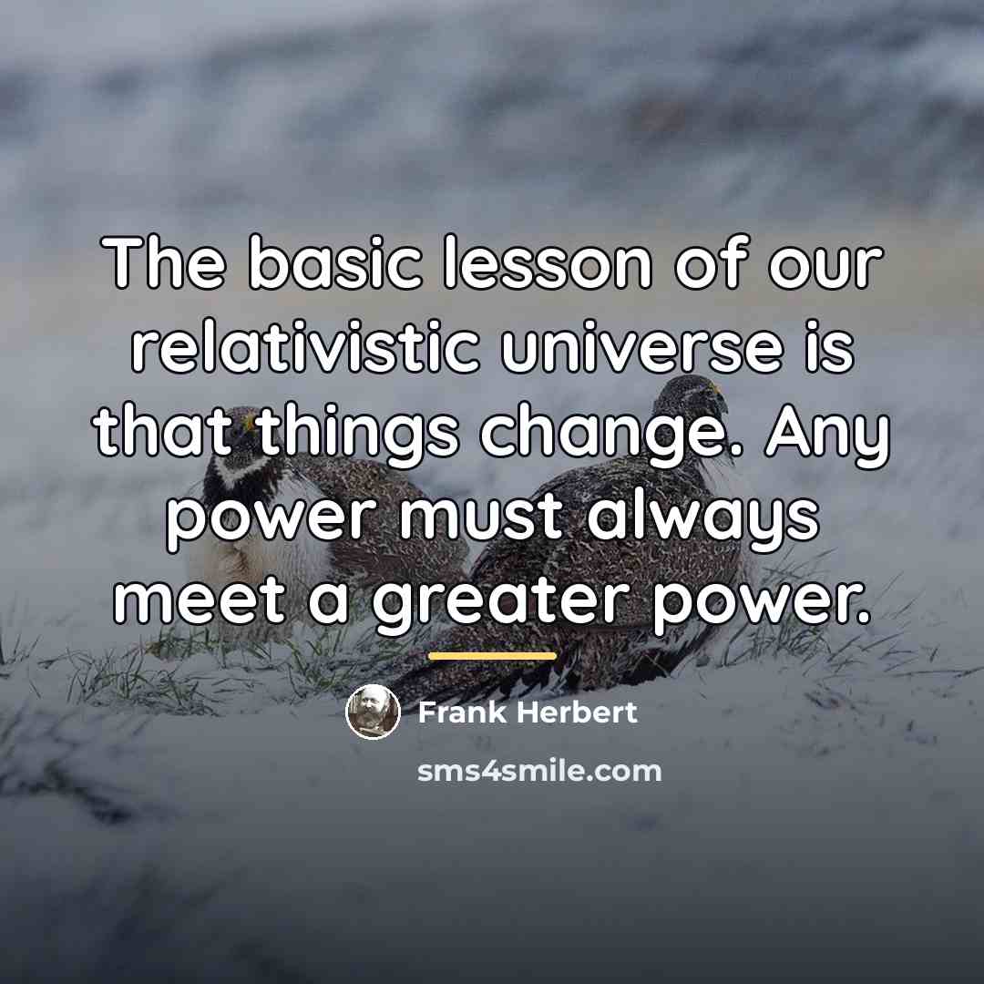 “The basic lesson of our relativistic universe is that things…” quote by Frank Herbert