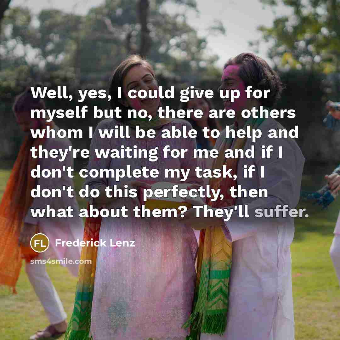 “Well, yes, I could give up for myself but no,…” quote by Frederick Lenz