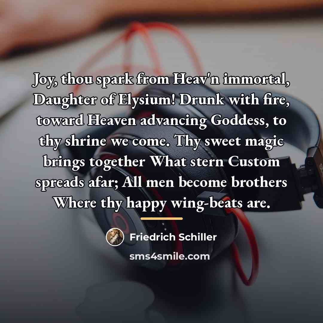 “Joy, thou spark from Heav'n immortal, Daughter of Elysium! Drunk…” quote by Friedrich Schiller