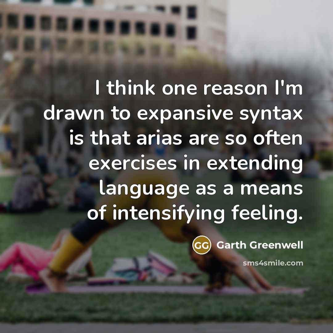 “I think one reason I'm drawn to expansive syntax is…” quote by Garth Greenwell