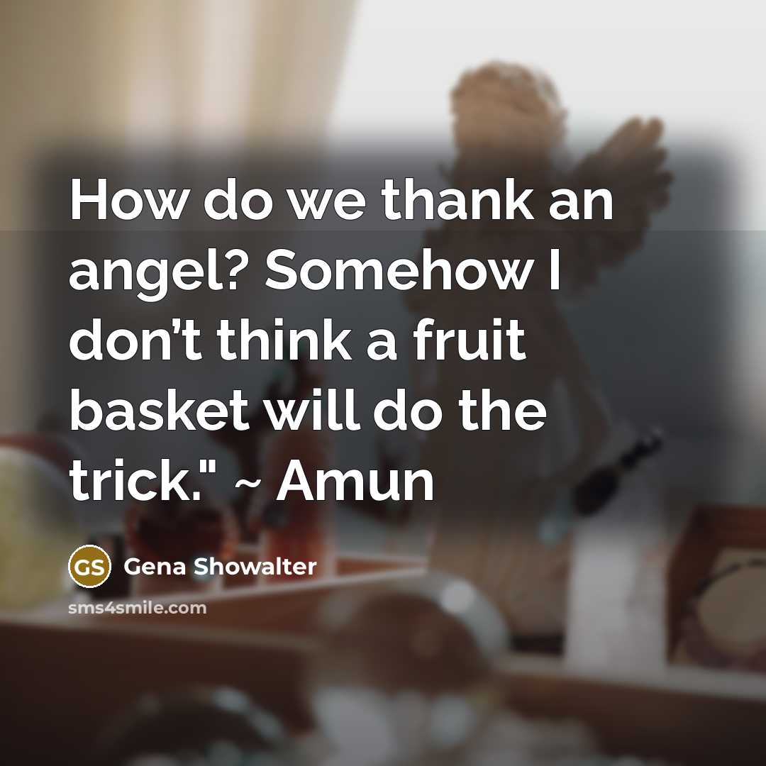 “How do we thank an angel? Somehow I don’t think…” quote by Gena Showalter