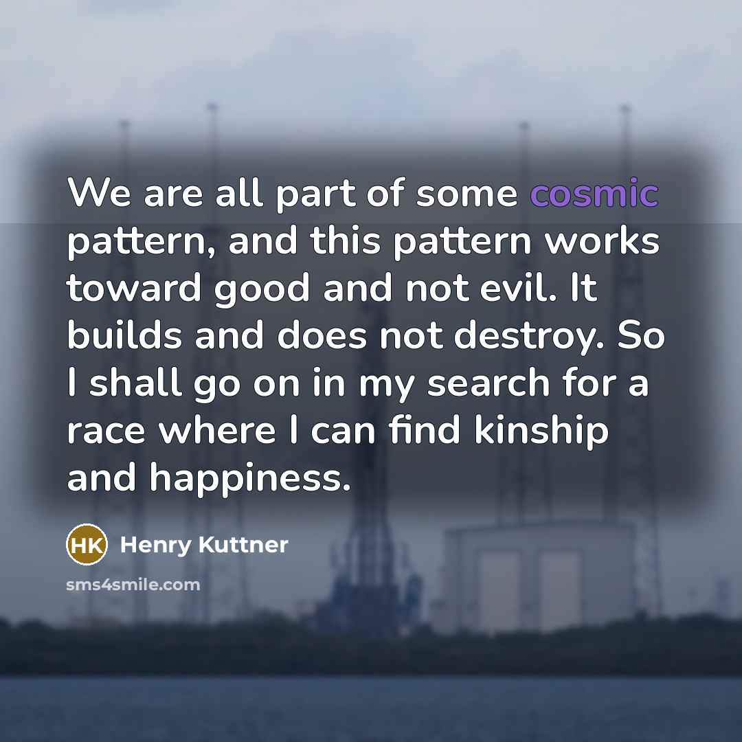 “We are all part of some cosmic pattern, and this…” quote by Henry Kuttner