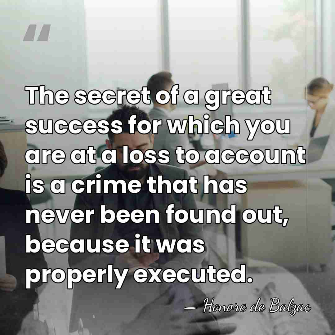 The secret of a great success for which you are at a&hellip; - Honore de Balzac