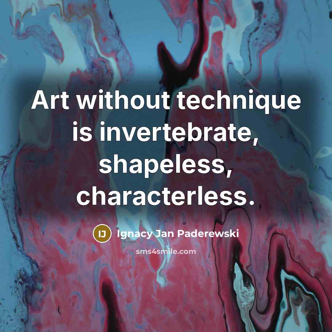 “Art without technique is invertebrate, shapeless, characterless.…” quote by Ignacy Jan Paderewski