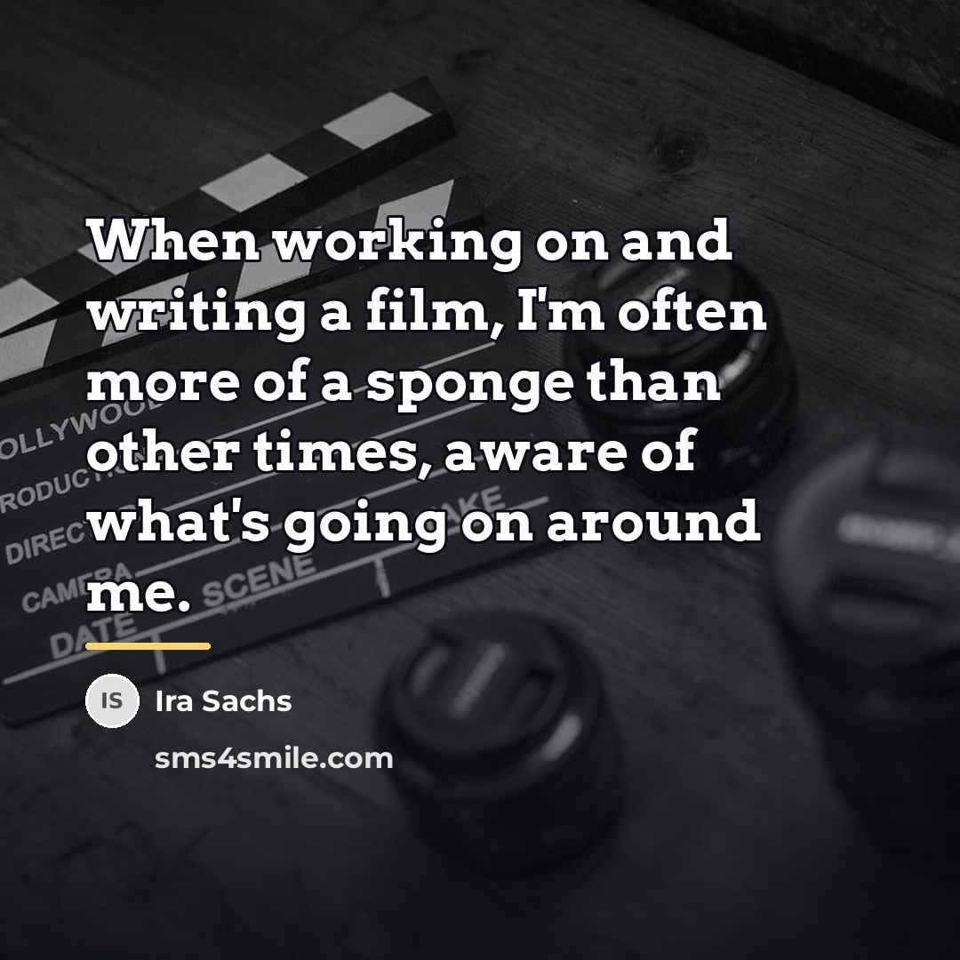 “When working on and writing a film, I'm often more…” quote by Ira Sachs