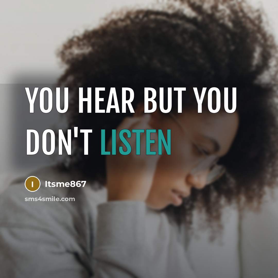 “You hear but you don't LISTEN…” quote by Itsme867