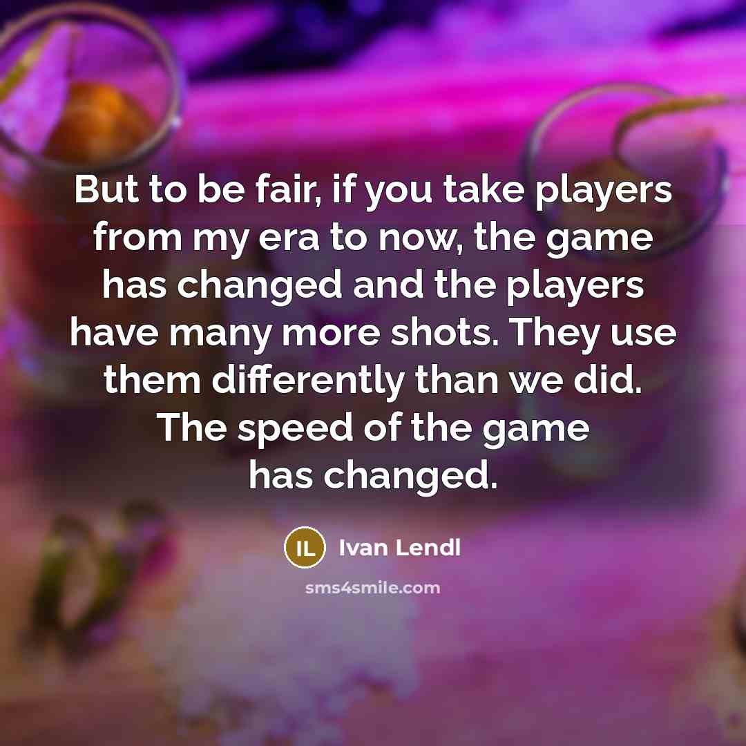 “But to be fair, if you take players from my…” quote by Ivan Lendl