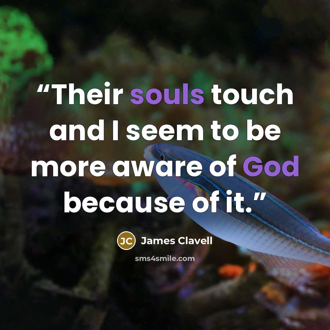 “Their souls touch and I seem to be more aware of God because of it.” quote by James Clavell