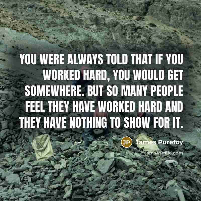 “You were always told that if you worked hard, you…” quote by James Purefoy