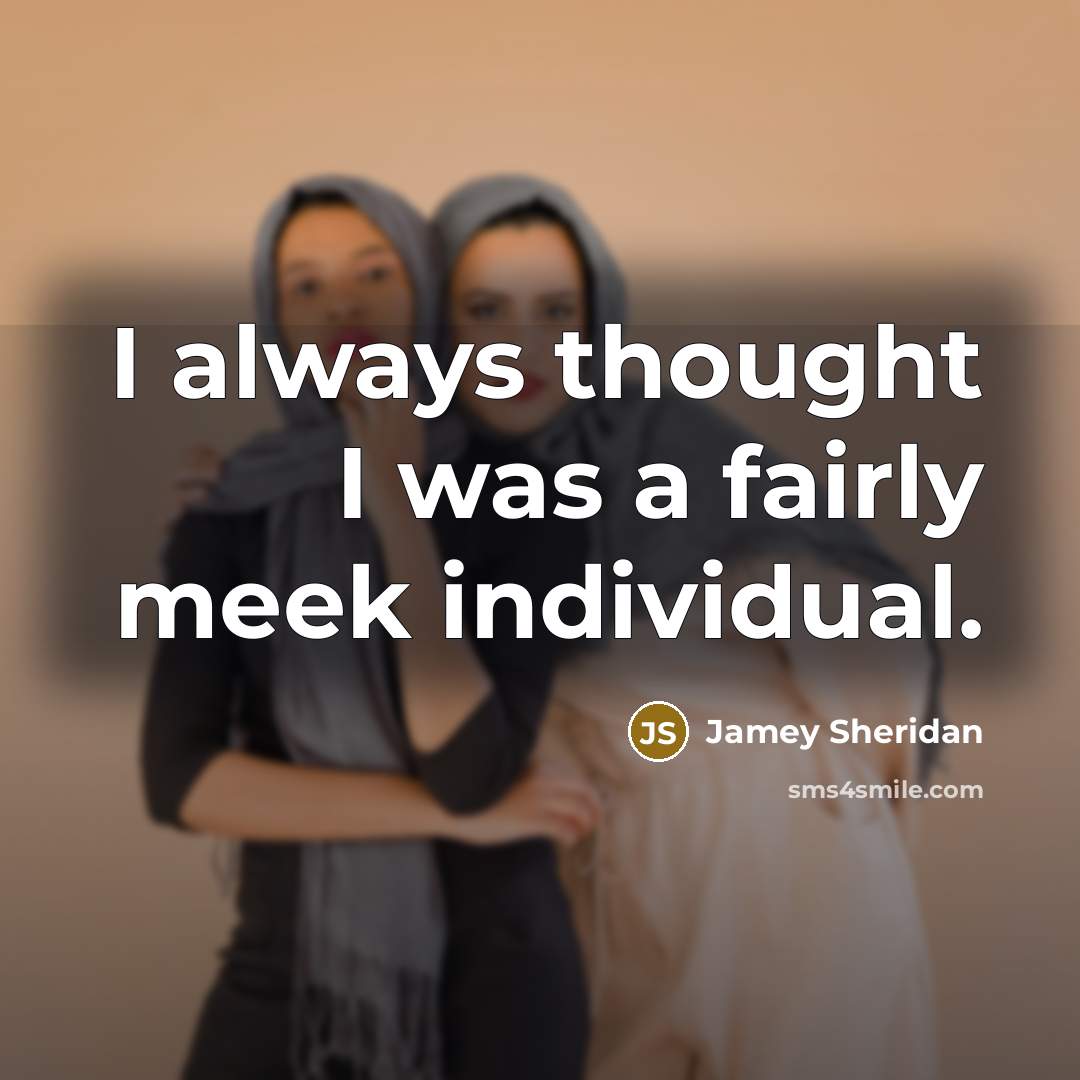 “I always thought I was a fairly meek individual.…” quote by Jamey Sheridan