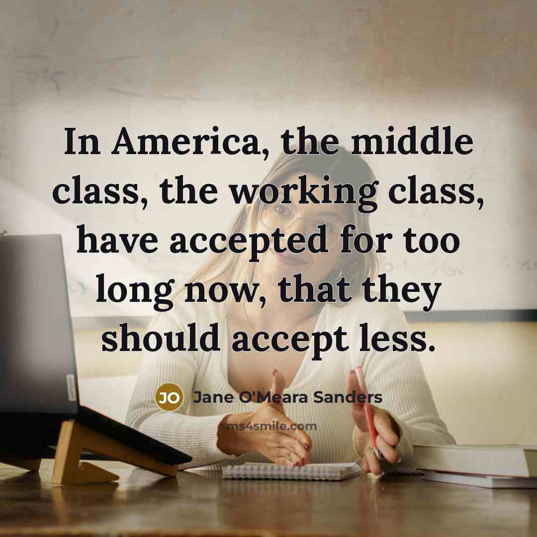 “In America, the middle class, the working class, have accepted…” quote by Jane O'Meara Sanders