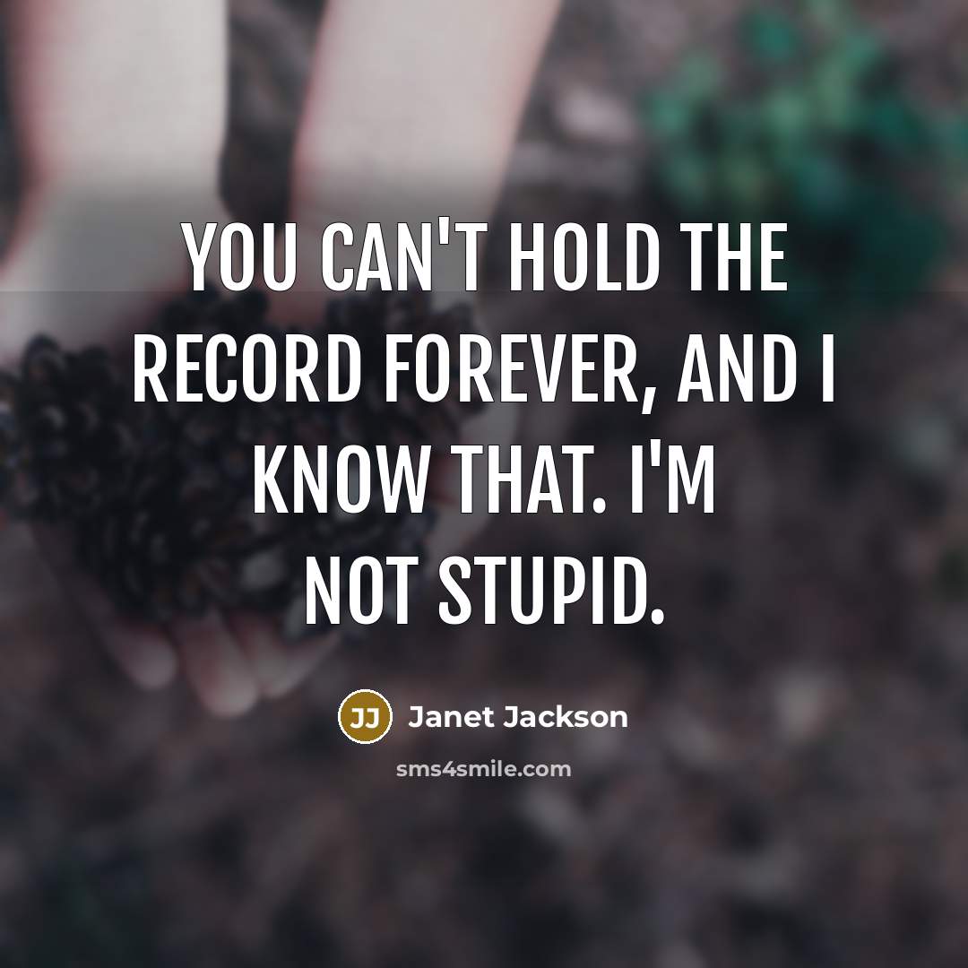“You can't hold the record forever, and I know that.…” quote by Janet Jackson
