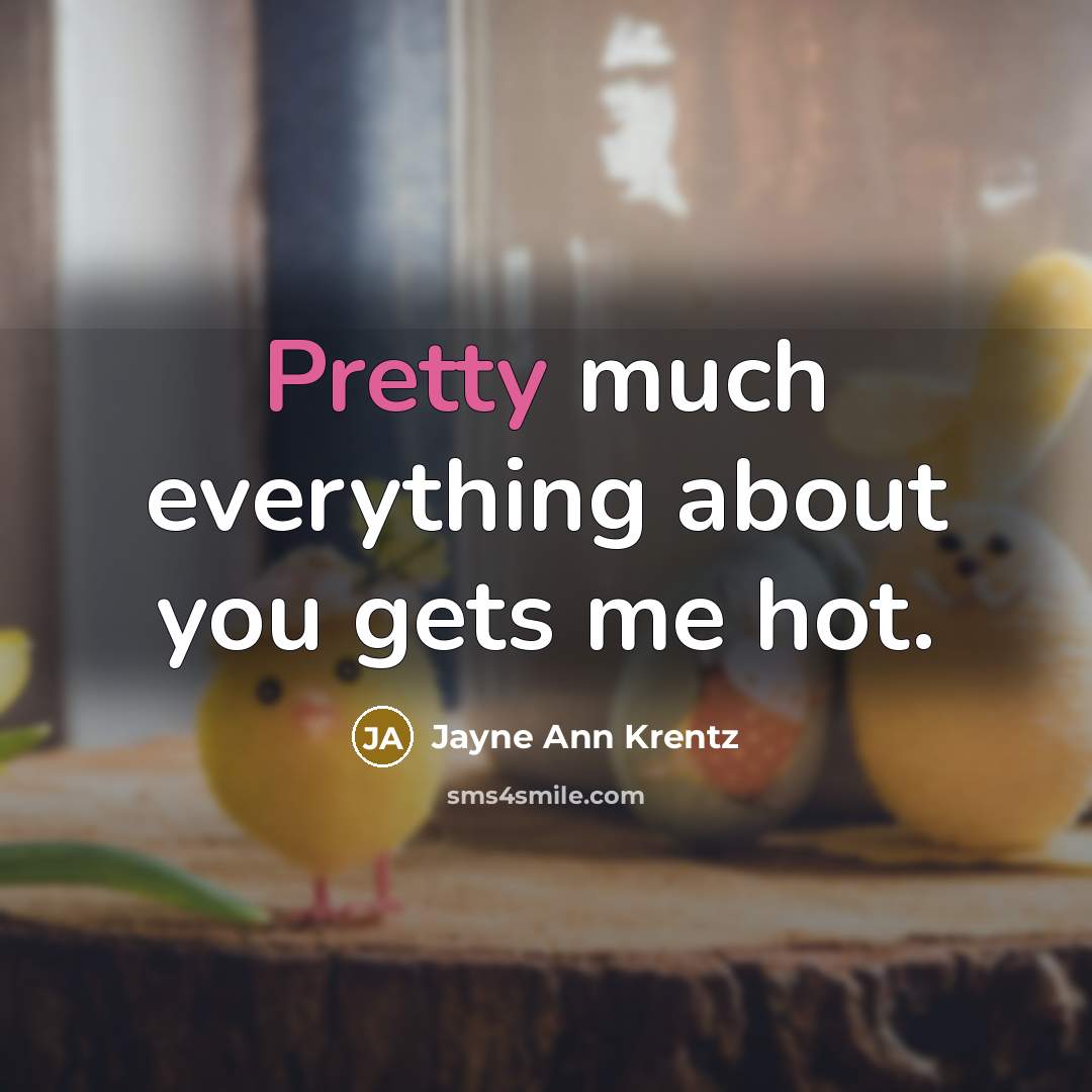 “Pretty much everything about you gets me hot.…” quote by Jayne Ann Krentz