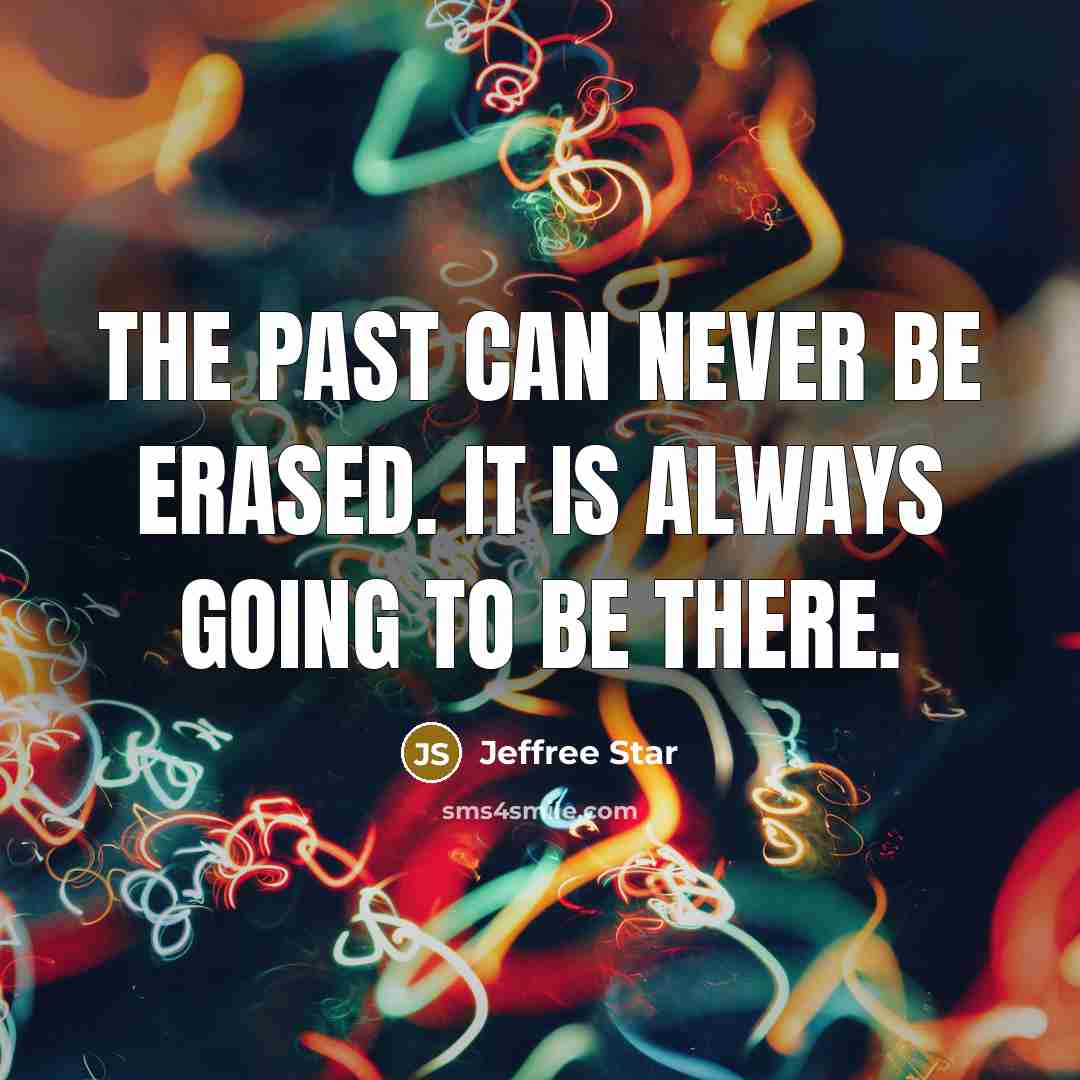 “The past can never be erased. It is always going…” quote by Jeffree Star