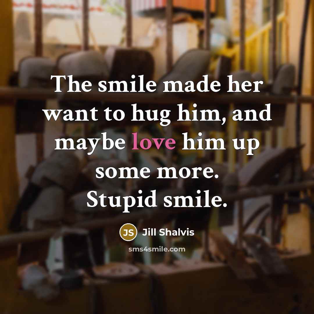 “The smile made her want to hug him, and maybe…” quote by Jill Shalvis