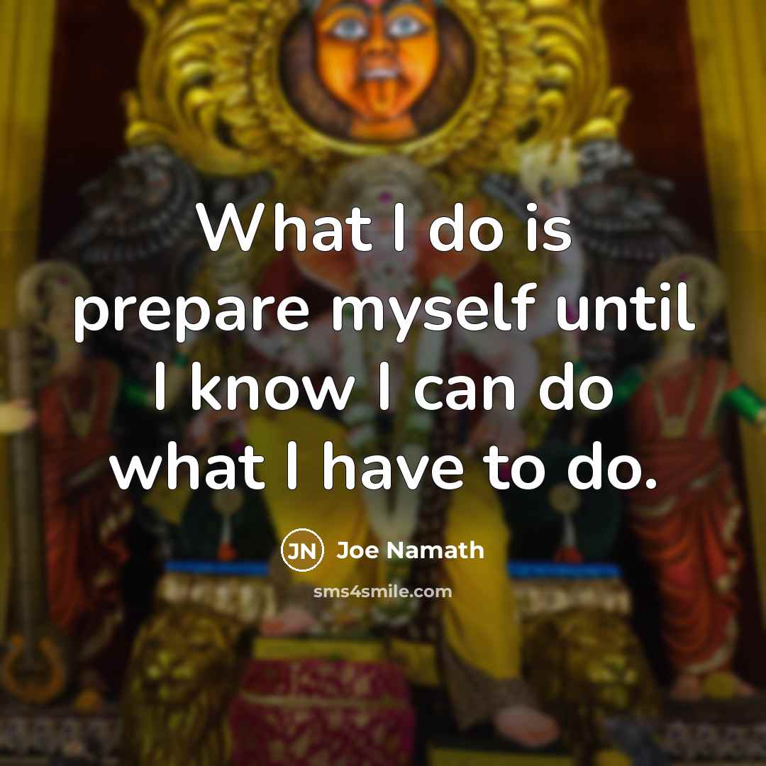 “What I do is prepare myself until I know I…” quote by Joe Namath