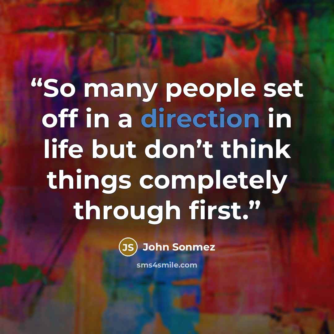 “So many people set off in a direction in life but don’t think things completely through first.” quote by John Sonmez