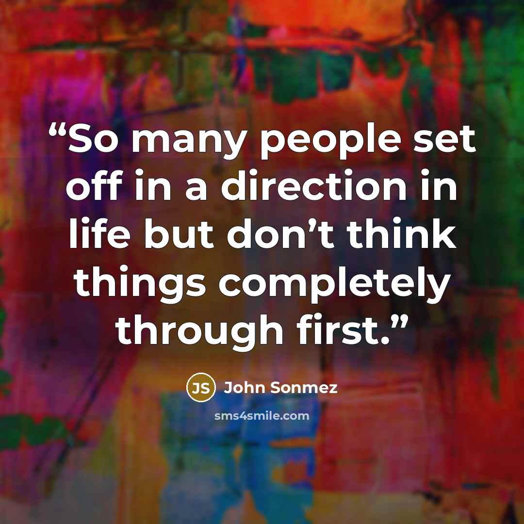 “So many people set off in a direction in life but don’t think things completely through first.” quote by John Sonmez