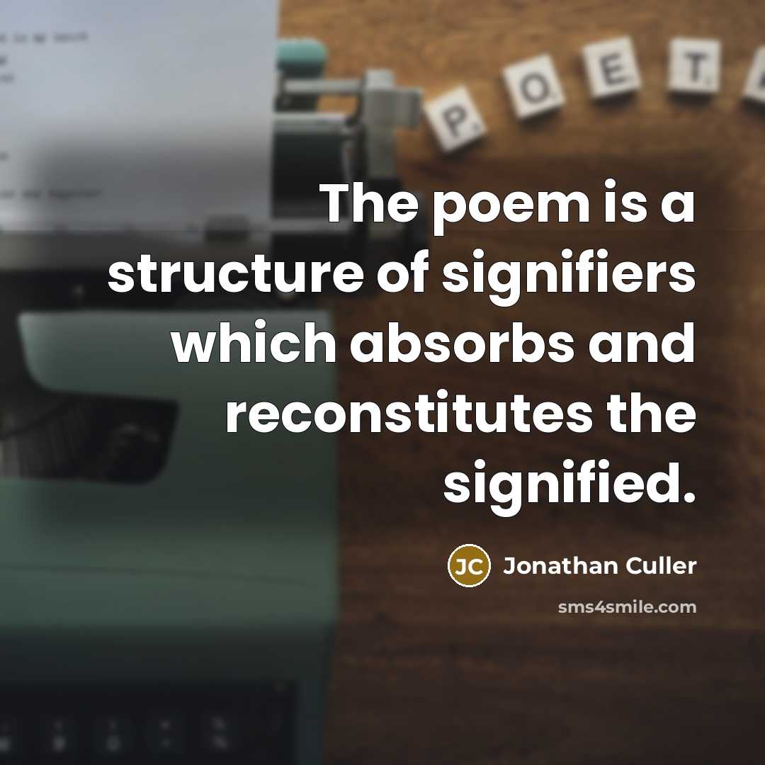 “The poem is a structure of signifiers which absorbs and…” quote by Jonathan Culler