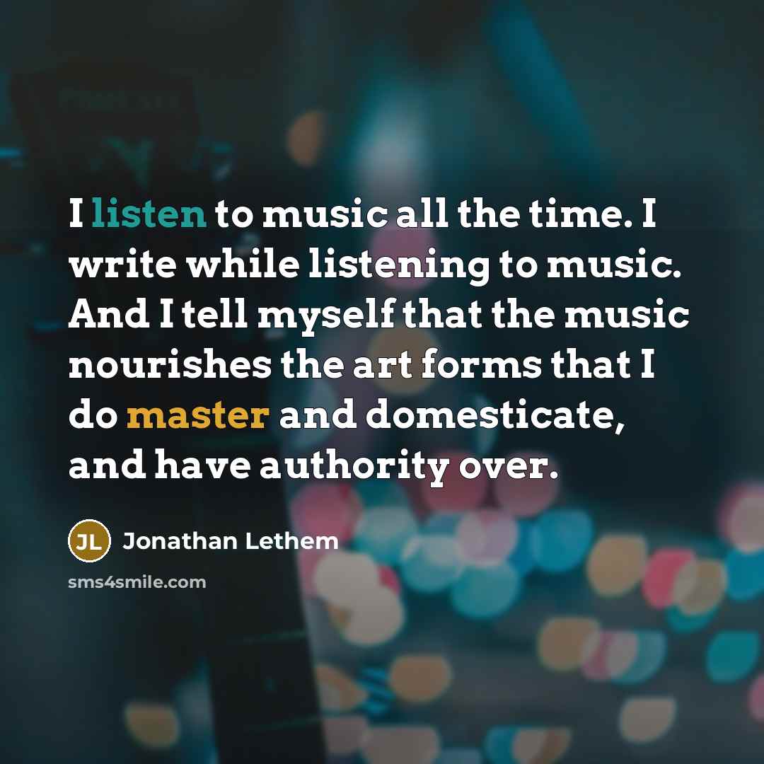 “I listen to music all the time. I write while…” quote by Jonathan Lethem