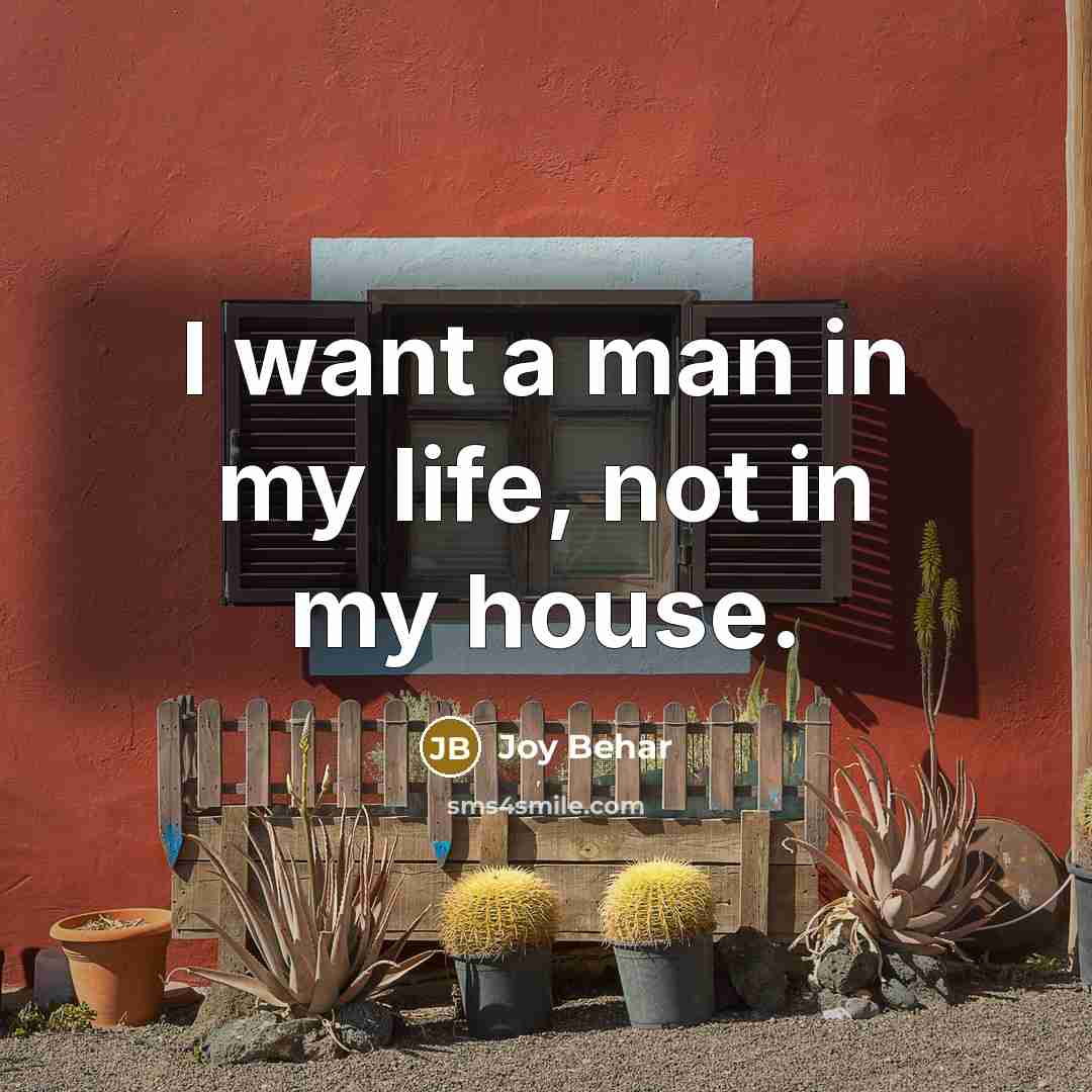 “I want a man in my life, not in my house.” quote by Joy Behar
