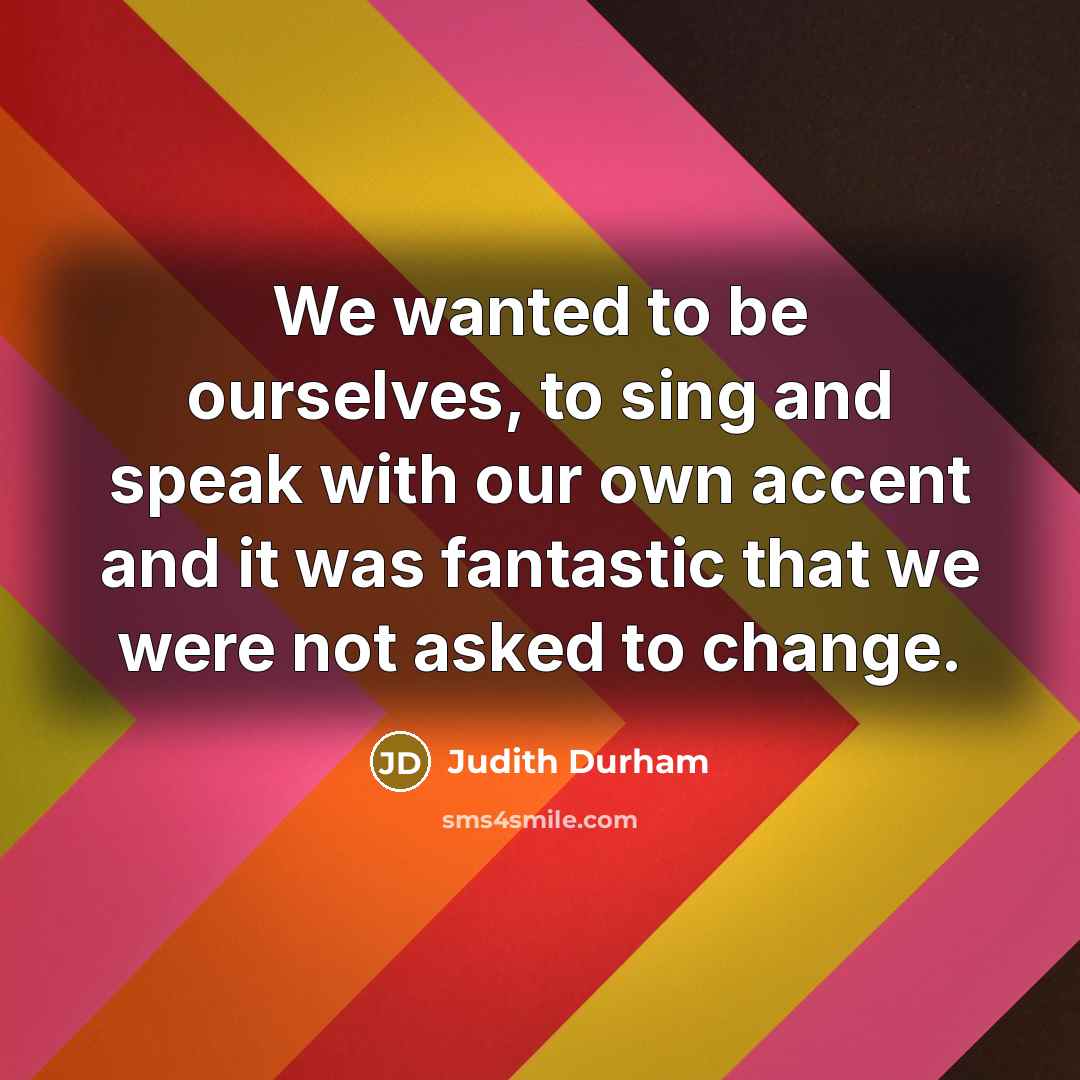 “We wanted to be ourselves, to sing and speak with…” quote by Judith Durham